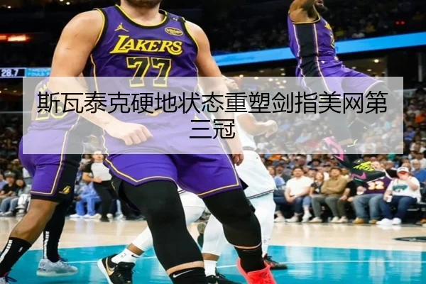 斯瓦泰克硬地状态重塑剑指美网第三冠