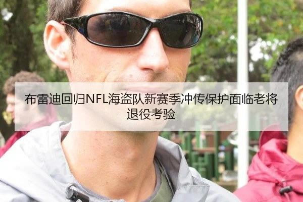 布雷迪回归NFL海盗队新赛季冲传保护面临老将退役考验
