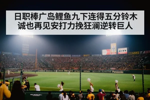 日职棒广岛鲤鱼九下连得五分铃木诚也再见安打力挽狂澜逆转巨人